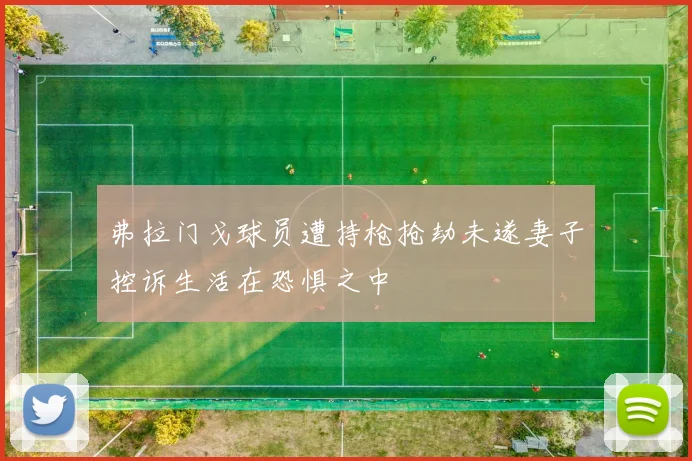 弗拉门戈球员遭持枪抢劫未遂妻子控诉生活在恐惧之中