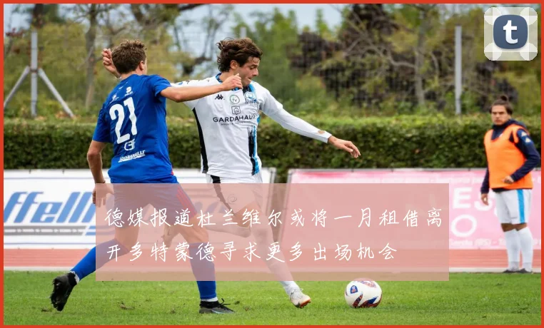 德媒报道杜兰维尔或将一月租借离开多特蒙德寻求更多出场机会