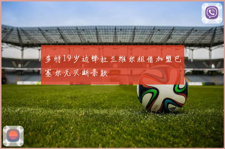 多特19岁边锋杜兰维尔租借加盟巴塞尔无买断条款