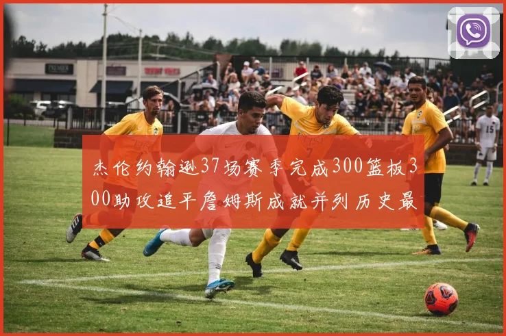 杰伦约翰逊37场赛季完成300篮板300助攻追平詹姆斯成就并列历史最快前锋
